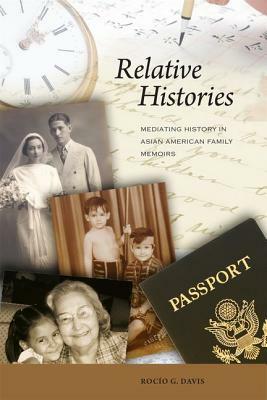 Relative Histories: Mediating History in Asian American Family Memoirs by Rocio G. Davis