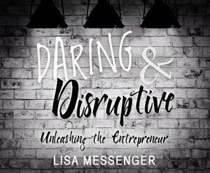 Daring & Disruptive: Unleashing the Entrepreneur by Lisa Messenger