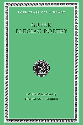 Greek Elegiac Poetry: From the Seventh to the Fifth Centuries B.C. by Theognis, Various, Solon, Douglas E. Gerber