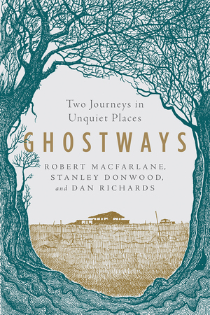 Ghostways: Two Journeys in Unquiet Places by Stanley Donwood, Dan Richards, Robert Macfarlane