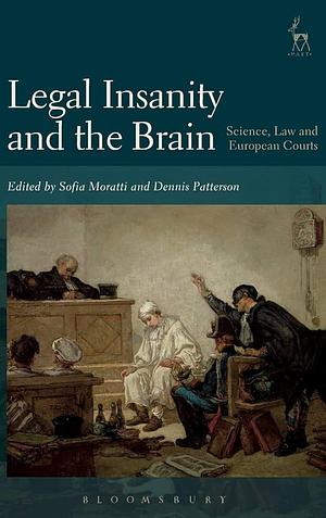 Legal Insanity and the Brain: Science, Law and European Courts by Sofia Moratti, Dennis Michael Patterson