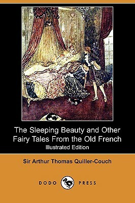 The Sleeping Beauty and Other Fairy Tales from the Old French (Illustrated Edition) (Dodo Press) by Arthur Quiller-Couch