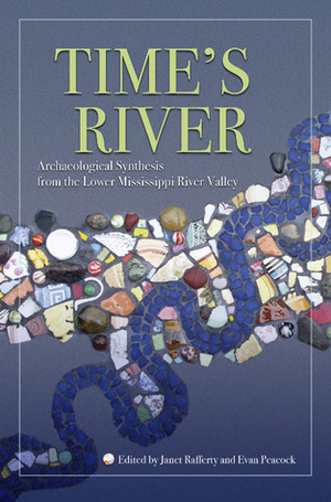 Time's River: Archaeological Syntheses from the Lower Mississippi Valley by Gayle J. Fritz, Robert C. Dunnell, S. Homes Hogue, Hector Neff, Ian W. Brown, Janet Rafferty, Amy Young, Jay K. Johnson, James H. Turner, Kevin L Bruce, Michael L. Galaty, Philip J. Carr, Carl P. Lipo, John R. Underwood, Evan Peacock, H. Edwin Jackson