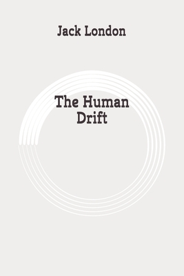 The Human Drift: Original by Jack London
