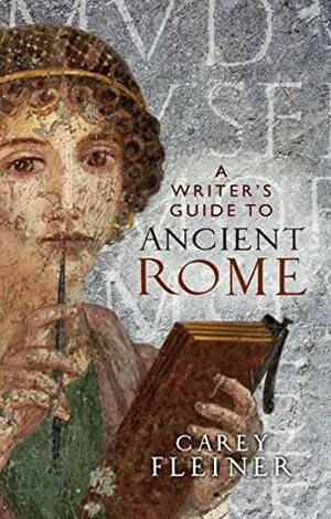 A Writer's Guide to Ancient Rome by Carey Fleiner