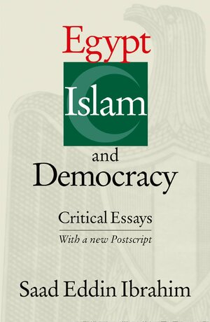 Egypt, Islam, and Democracy: Critical Essays by Saad Eddin Ibrahim