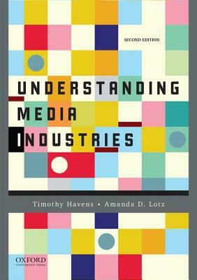 Understanding Media Industries by Amanda Lotz, Timothy Havens