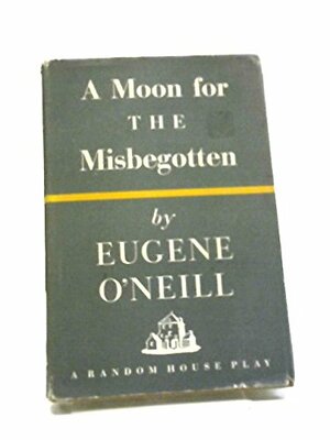 A Moon for the Misbegotten:Play in Four Acts by Eugene O'Neill