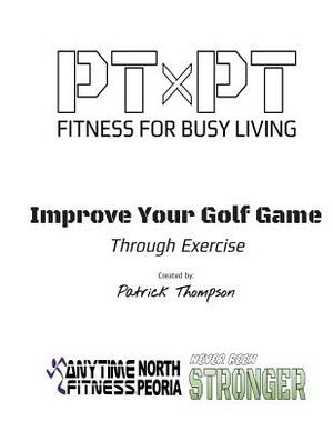 Improve Your Golf Game Through Exercise: Improve Your Game by Patrick Thompson