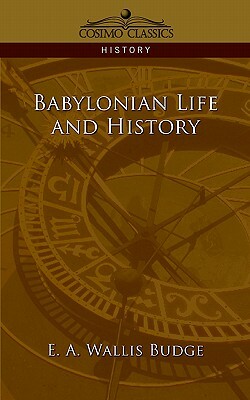 Babylonian Life and History by E. a. Wallis Budge, Ernest Alfred Wallis Budge