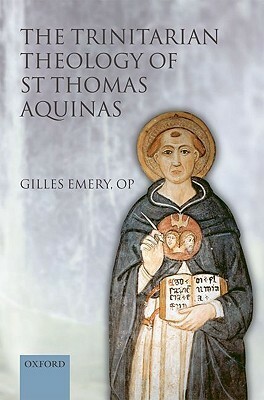 The Trinitarian Theology of Saint Thomas Aquinas by Francesca Aran Murphy, Gilles Emery