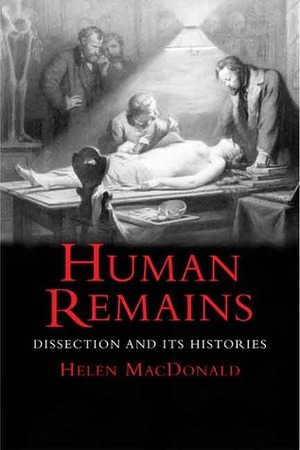 Human Remains: Dissection and Its Histories by Helen Macdonald