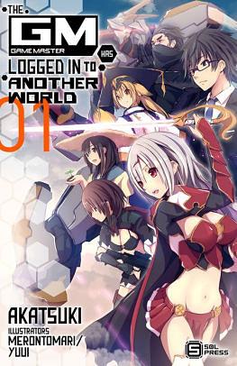 The Game Master has Logged In to Another World Vol. 1 by Akatsuki