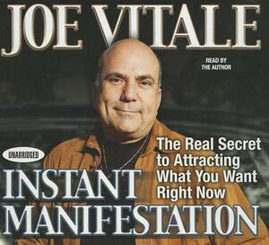 Instant Manifestation: The Real Secret to Attracting What You Want Right Now by Joe Vitale