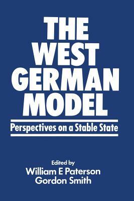 The West German Model: Perspectives on a Stable State by William E. Paterson, Gordon R. Smith