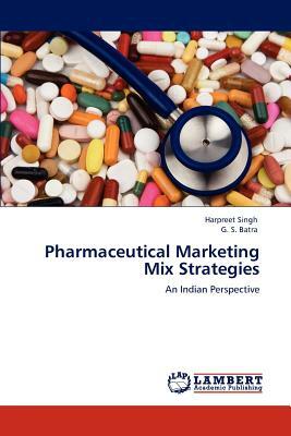 Pharmaceutical Marketing Mix Strategies by Harpreet Singh, G. S. Batra