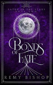 Bonds of Fate: "When love is forged in fire, even the truth can't destroy it." by Remy Bishop