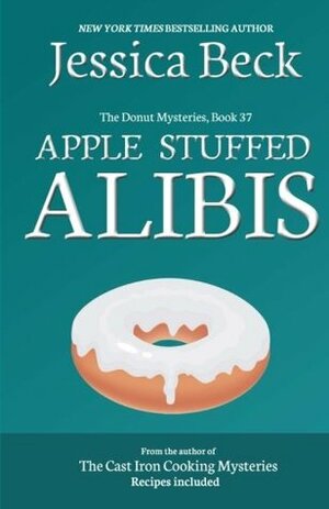 Apple Stuffed Alibis: Donut Mystery #37 (The Donut Mysteries) by Jessica Beck