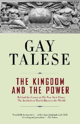 The Kingdom and the Power: Behind the Scenes at The New York Times: The Institution That Influences the World by Gay Talese