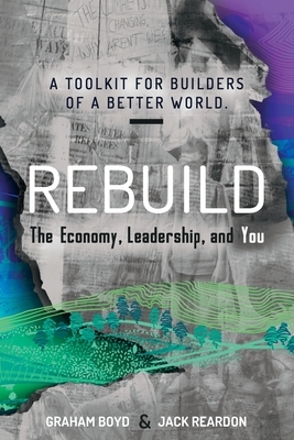 Rebuild: the Economy, Leadership, and You by Jack Reardon, Graham Boyd