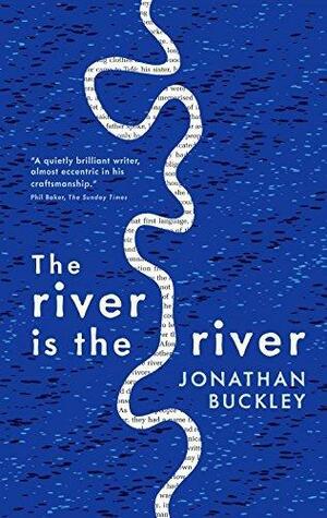 The river is the river by Jonathan Buckley, Jonathan Buckley