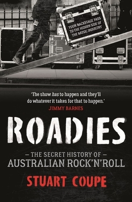 Roadies: The Secret History of Australian Rock'n'roll by Stuart Coupe