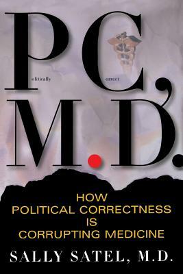 PC, M.D.: How Political Correctness Is Corrupting Medicine by Sally L. Satel