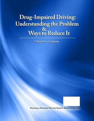 Drug-Impaired Driving: Understanding the Problem & Ways to Reduce It by National Highway Traffic Safety Administ