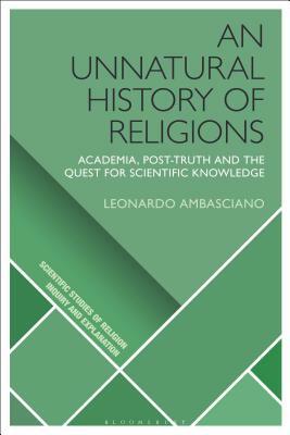 An Unnatural History of Religions: Academia, Post-Truth and the Quest for Scientific Knowledge by Leonardo Ambasciano