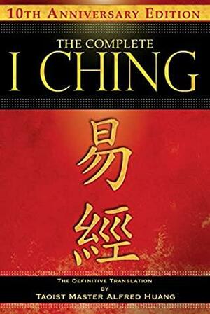 The Complete I Ching _ 10th Anniversary Edition: The Definitive Translation by Taoist Master Alfred Huang by Taoist Master Alfred Huang, Inner Traditions by Taoist Master Alfred Huang