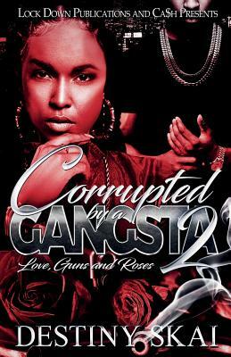 Corrupted by a Gangsta 2: Love, Guns and Roses by Destiny Skai