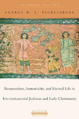 Resurrection, Immortality, and Eternal Life in Intertestamental Judaism and Early Christianity by George W.E. Nickelsburg