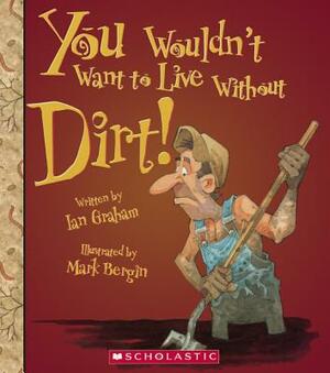 You Wouldn't Want to Live Without Dirt! by Ian Graham