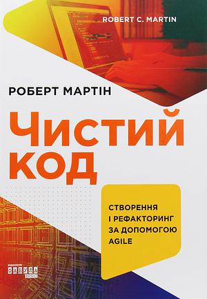 Чистий код: створення і рефакторінг за допомогою Agile by Robert C. Martin