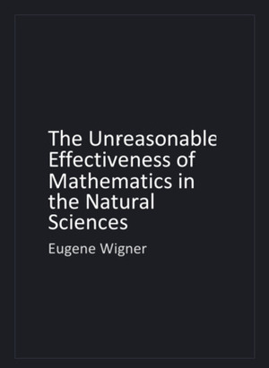 The Unreasonable Effectiveness of Mathematics in the Natural Sciences by Eugene Paul Wigner