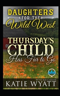 Thursday's Child Has Far to Go by Katie Wyatt, Kat Carson
