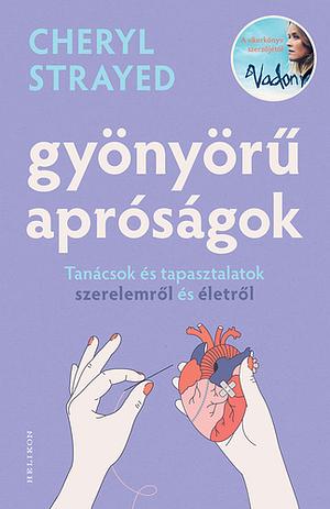 Gyönyörű apróságok-Tanácsok és tapasztalatok szerelemről és életről by Cheryl Strayed