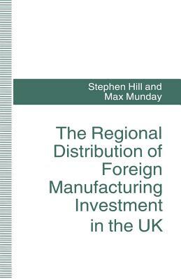 The Regional Distribution of Foreign Manufacturing Investment in the UK by Max Munday, Stephen Hill