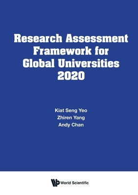 Research Assessment Framework for Global Universities 2020 by Andy Chan, Zhiren Yang, Kiat Seng Yeo