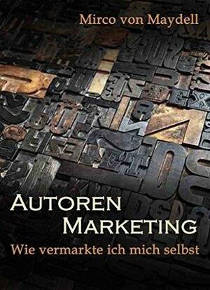 Autoren Marketing: Wie vermarkte ich mich selbst by Mirco von Maydell