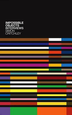 Impossible Objects: Interviews by Simon Critchley, Carl Cederström, Todd Kesselman