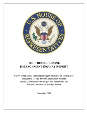 The Trump-Ukraine Impeachment Report: Report of the House Permanent Select Committee on Intelligence, Pursuant to H. Res. 660 in Consultation with the by Committee on Intelligence, House of Representatives, Adam Schiff