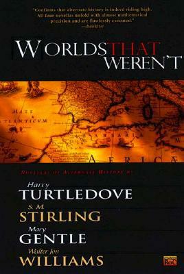 Worlds That Weren't by Mary Gentle, S.M. Stirling, Harry Turtledove