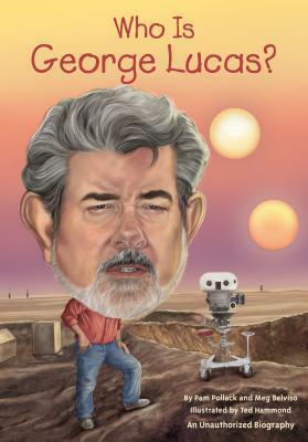 Who Is George Lucas? by Ted Hammond, Meg Belviso, Pam Pollack