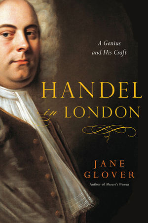 Handel in London: The Making of a Genius by Jane Glover