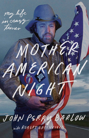 Mother American Night: My Life and Crazy Times by Robert Greenfield, John Perry Barlow