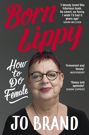 Born Lippy: How to Do Female by Jo Brand