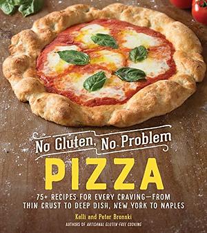 No Gluten, No Problem Pizza: 75+ Recipes for Every Craving—from Thin Crust to Deep Dish, New York to Naples by Kelli Bronski, Kelli Bronski