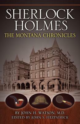 Sherlock Holmes: The Montana Chronicles by John S. Fitzpatrick