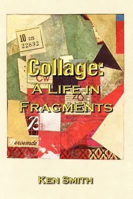 Collage: A Life in Fragments by Ken Smith